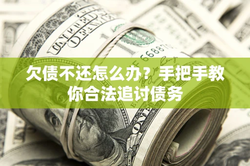 武汉欠债不还怎么办？手把手教你合法追讨债务