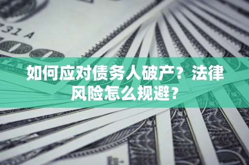 武汉如何应对债务人破产？法律风险怎么规避？