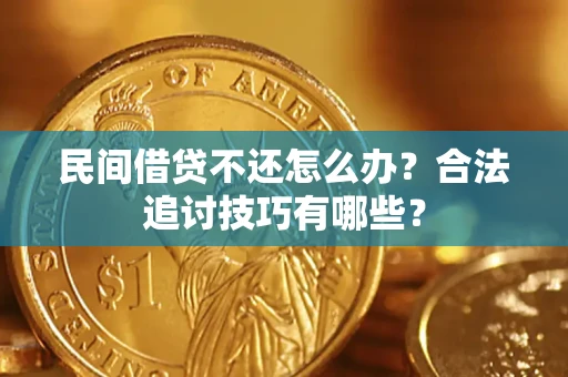 武汉民间借贷不还怎么办？合法追讨技巧有哪些？
