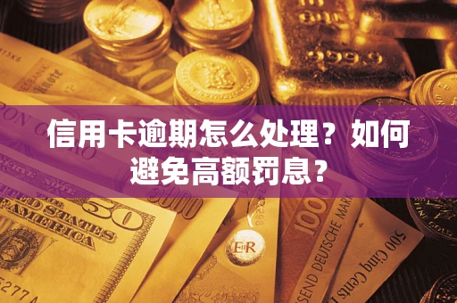武汉信用卡逾期怎么处理？如何避免高额罚息？