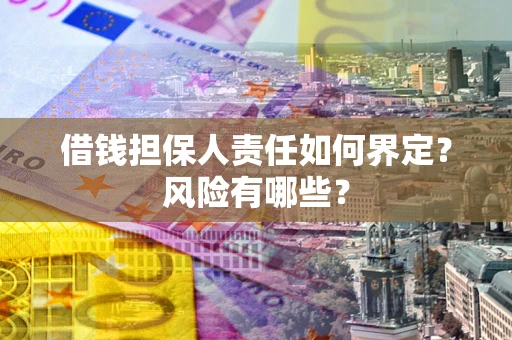 武汉借钱担保人责任如何界定？风险有哪些？