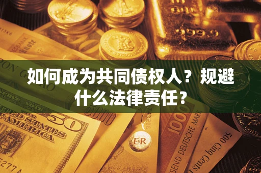 武汉如何成为共同债权人？规避什么法律责任？