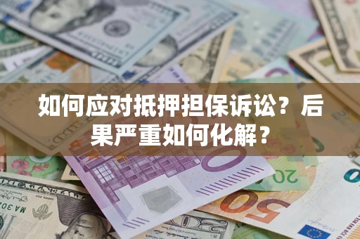 武汉如何应对抵押担保诉讼？后果严重如何化解？