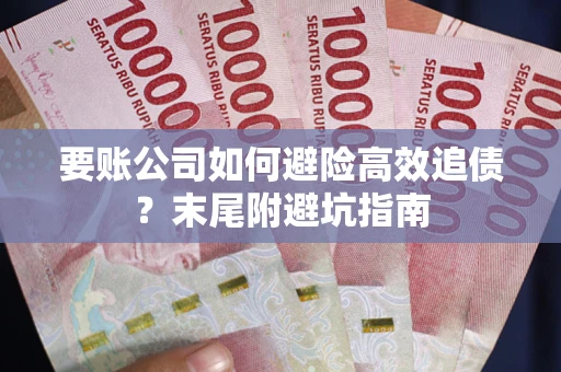 武汉要账公司如何避险高效追债？末尾附避坑指南