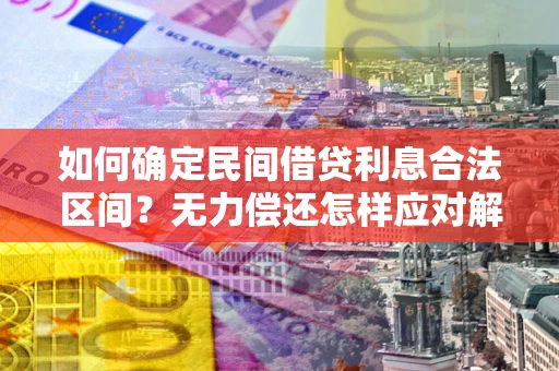 武汉如何确定民间借贷利息合法区间？无力偿还怎样应对解决法门？