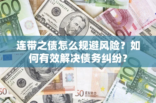 武汉连带之债怎么规避风险？如何有效解决债务纠纷？