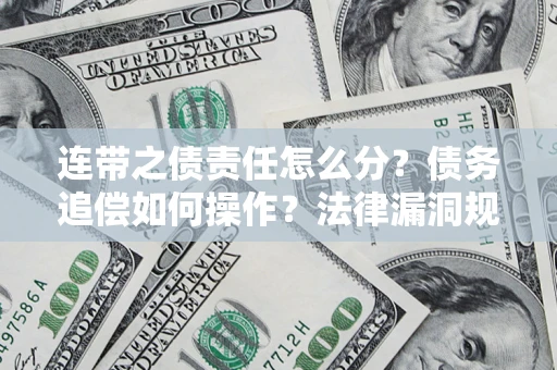 武汉连带之债责任怎么分？债务追偿如何操作？法律漏洞规避指南