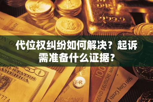 武汉代位权纠纷如何解决？起诉需准备什么证据？