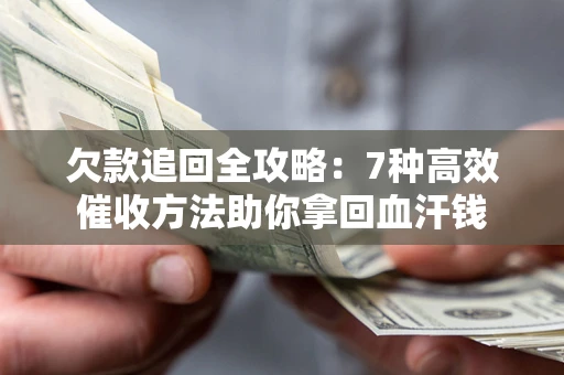 武汉欠款追回全攻略：7种高效催收方法助你拿回血汗钱