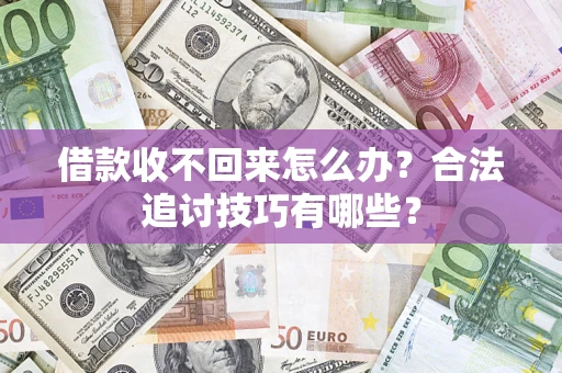 武汉借款收不回来怎么办？合法追讨技巧有哪些？