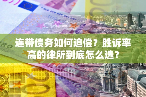 武汉连带债务如何追偿？胜诉率高的律所到底怎么选？