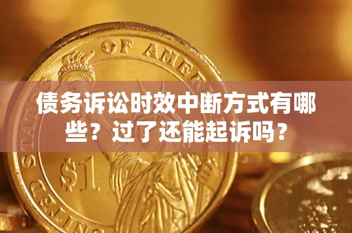 武汉债务诉讼时效中断方式有哪些？过了还能起诉吗？