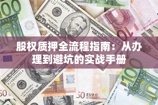 武汉股权质押全流程指南：从办理到避坑的实战手册