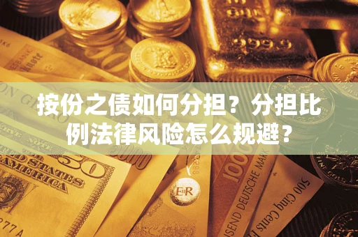 武汉按份之债如何分担？分担比例法律风险怎么规避？