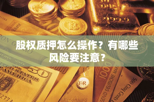 武汉股权质押怎么操作？有哪些风险要注意？