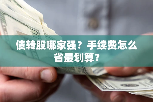 武汉债转股哪家强？手续费怎么省最划算？