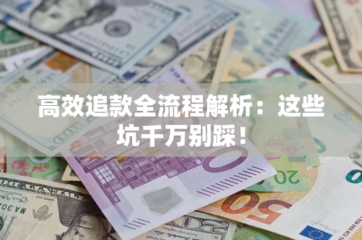 武汉高效追款全流程解析：这些坑千万别踩！