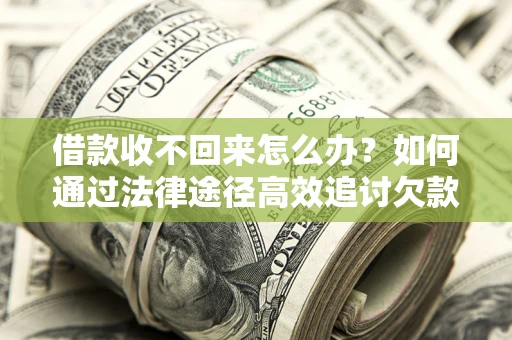 武汉借款收不回来怎么办？如何通过法律途径高效追讨欠款？