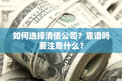 武汉如何选择清债公司？靠谱吗要注意什么？