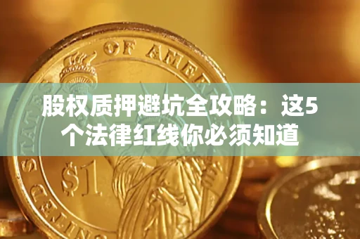 武汉股权质押避坑全攻略：这5个法律红线你必须知道
