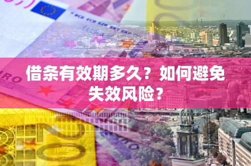 武汉借条有效期多久？如何避免失效风险？