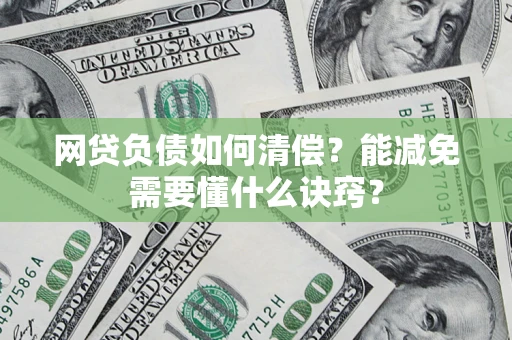 武汉网贷负债如何清偿？能减免需要懂什么诀窍？