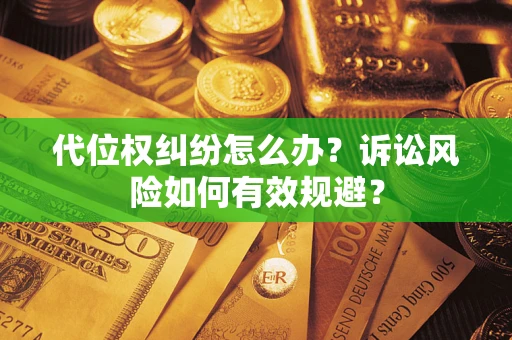 武汉代位权纠纷怎么办？诉讼风险如何有效规避？