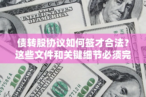 武汉债转股协议如何签才合法？这些文件和关键细节必须完整