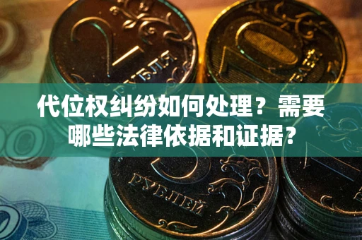 武汉代位权纠纷如何处理？需要哪些法律依据和证据？