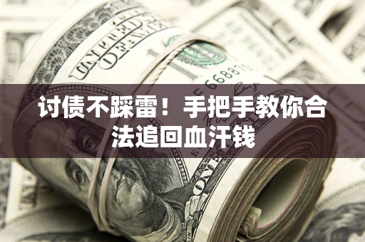 武汉讨债不踩雷！手把手教你合法追回血汗钱