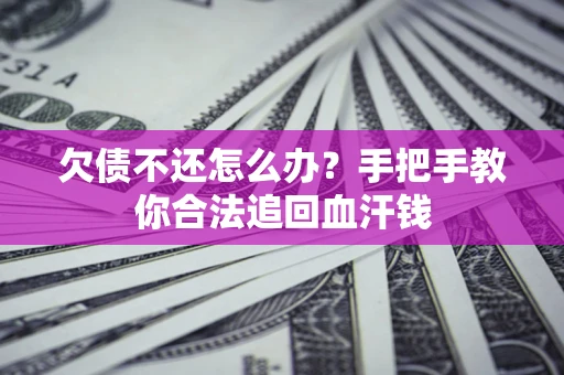 武汉欠债不还怎么办？手把手教你合法追回血汗钱