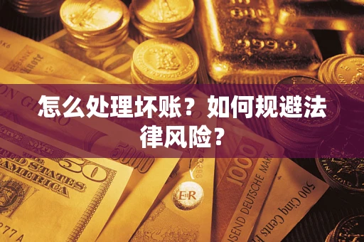 武汉怎么处理坏账？如何规避法律风险？