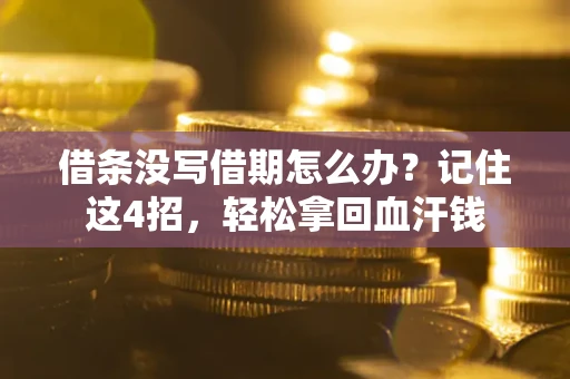 武汉借条没写借期怎么办？记住这4招，轻松拿回血汗钱