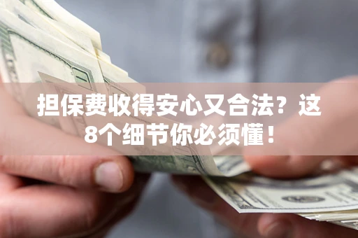 武汉担保费收得安心又合法？这8个细节你必须懂！