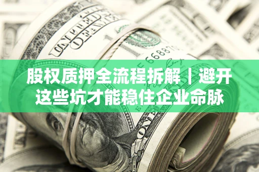 武汉股权质押全流程拆解｜避开这些坑才能稳住企业命脉