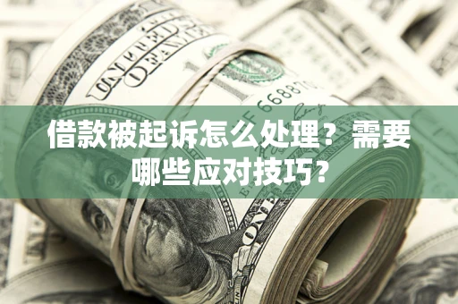 武汉借款被起诉怎么处理？需要哪些应对技巧？