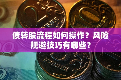武汉债转股流程如何操作？风险规避技巧有哪些？