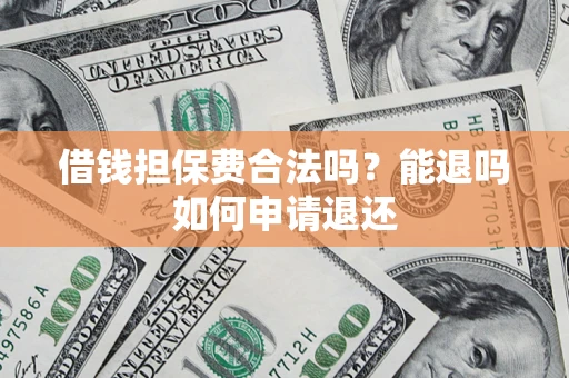 武汉借钱担保费合法吗？能退吗如何申请退还