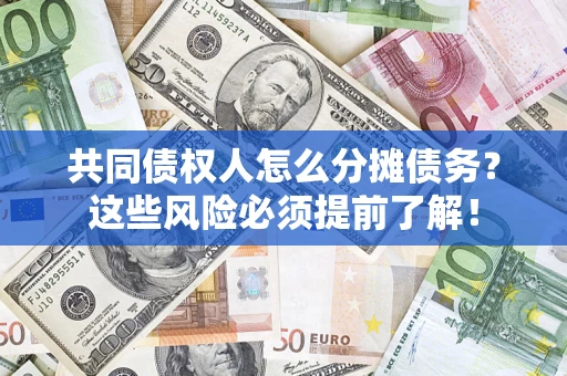 武汉共同债权人怎么分摊债务？这些风险必须提前了解！