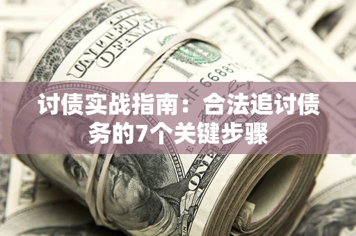 武汉讨债实战指南：合法追讨债务的7个关键步骤