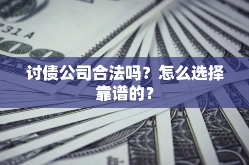 武汉讨债公司合法吗？怎么选择靠谱的？