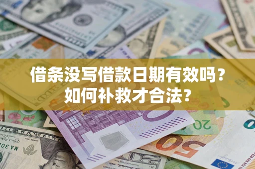 武汉借条没写借款日期有效吗？如何补救才合法？