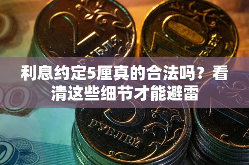 武汉利息约定5厘真的合法吗？看清这些细节才能避雷