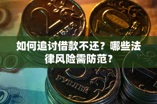 武汉如何追讨借款不还？哪些法律风险需防范？